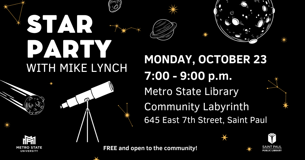 Star Party with Mike Lynch Monday, October 23 7:00-9:00 p.m. Metro State Library Community Labyrinth 645 East 7th Street, Saint Paul FREE and open to the community!